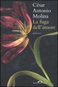 La fuga dell'amore - César A. Molina - Libro Ponte alle Grazie 2010, Romanzi | Libraccio.it
