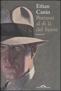 Portami al di là del fiume - Ethan Canin - Libro Ponte alle Grazie 2010, Romanzi | Libraccio.it
