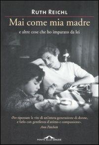Mai come mia madre e altre cose che ho imparato da lei - Ruth Reichl - Libro Ponte alle Grazie 2009, Memorie | Libraccio.it