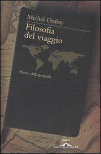 Filosofia del viaggio. Poetica della geografia - Michel Onfray - Libro Ponte alle Grazie 2010, Saggi | Libraccio.it
