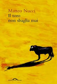 Il toro non sbaglia mai - Matteo Nucci - Libro Ponte alle Grazie 2011, Romanzi | Libraccio.it