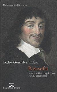 Risosofia. Aristotele, Kant, Hegel, Marx, Freud e altri burloni - Pedro González Calero - Libro Ponte alle Grazie 2010, Saggi | Libraccio.it