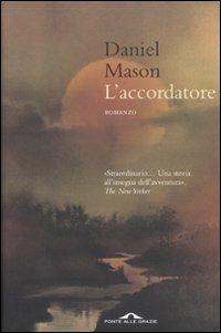 L' accordatore - Daniel Mason - Libro Ponte alle Grazie 2010, Romanzi | Libraccio.it