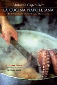 La cucina napoletana. La storia di una città attraverso la storia della sua cucina - Edmondo Capecelatro - Libro Ponte alle Grazie 2010, Il lettore goloso | Libraccio.it