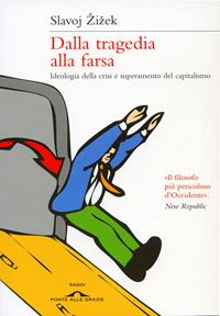 Dalla tragedia alla farsa. Ideologia della crisi e superamento del capitalismo - Slavoj Zizek - Libro Ponte alle Grazie 2010, Saggi | Libraccio.it