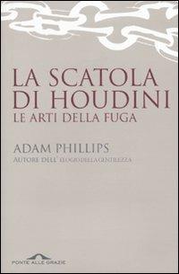 La scatola di Houdini. Le arti della fuga - Adam Phillips - Libro Ponte alle Grazie 2010, Saggi | Libraccio.it