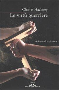 Le virtù guerriere - Charles Hackney - Libro Ponte alle Grazie 2010, Saggi | Libraccio.it
