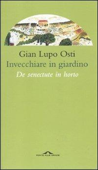 Invecchiare in giardino. De senectute in horto - Gian Lupo Osti - Libro Ponte alle Grazie 2010 | Libraccio.it