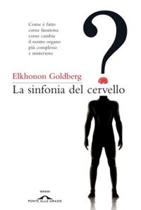 La sinfonia del cervello - Elkhonon Goldberg - Libro Ponte alle Grazie 2010, Saggi | Libraccio.it