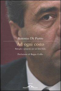 Ad ogni costo. Battaglie e proposte per un'altra Italia - Antonio Di Pietro - Libro Ponte alle Grazie 2010, Saggi | Libraccio.it