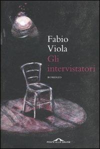Gli intervistatori - Fabio Viola - Libro Ponte alle Grazie 2010, Romanzi | Libraccio.it