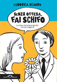 Senza offesa, fai schifo. La critica che fa bene agli altri e fa star meglio te - Ludovica Scarpa - Libro Ponte alle Grazie 2011, Saggi | Libraccio.it