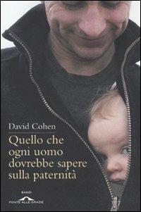 Quello che ogni uomo dovrebbe sapere sulla paternità - David Cohen - Libro Ponte alle Grazie 2010, Saggi | Libraccio.it
