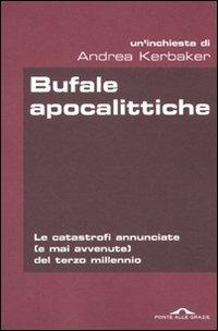 Bufale apocalittiche. Le catastrofi annunciate (e mai avvenute) del terzo millennio - Andrea Kerbaker - Libro Ponte alle Grazie 2010, Inchieste | Libraccio.it