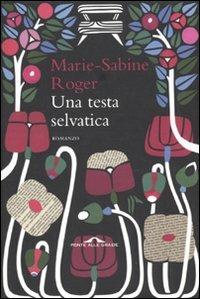 Una testa selvatica - Marie-Sabine Roger - Libro Ponte alle Grazie 2010, Romanzi | Libraccio.it