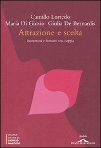 Attrazione e scelta. Incontrarsi e formare una coppia - Camillo Loriedo, Maria Di Giusto, Giulia De Bernardis - Libro Ponte alle Grazie 2011, Saggi di terapia breve | Libraccio.it