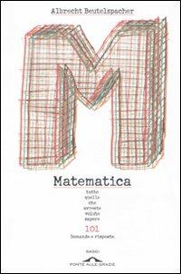 Matematica. Tutto quello che avreste voluto sapere. 101 domande e risposte - Albrecht Beutelspacher - Libro Ponte alle Grazie 2011, Saggi | Libraccio.it