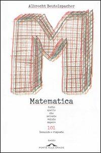 Matematica. Tutto quello che avreste voluto sapere. 101 domande e risposte - Albrecht Beutelspacher - Libro Ponte alle Grazie 2011, Saggi | Libraccio.it