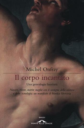 Il corpo incantato. Una genealogia faustiana - Michel Onfray - Libro Ponte alle Grazie 2012, Saggi | Libraccio.it