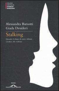 Stalking. Quando il rifiuto di essere rifiutati conduce alla violenza - Alessandra Barsotti, Giada Desideri - Libro Ponte alle Grazie 2011, Saggi di terapia breve | Libraccio.it