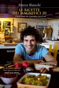 Le ricette dei magnifici 20. I buoni piatti che si prendono cura di noi - Marco Bianchi - Libro Ponte alle Grazie 2011, Il lettore goloso | Libraccio.it