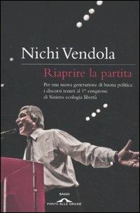 Riaprire la partita. Per una nuova generazione di buona politica: i discorsi tenuti al 1° congresso di Sinistra ecologia libertà - Nichi Vendola - Libro Ponte alle Grazie 2010, Saggi | Libraccio.it