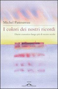 I colori dei nostri ricordi. Diario cromatico lungo più di mezzo secolo - Michel Pastoureau - Libro Ponte alle Grazie 2011, Saggi | Libraccio.it