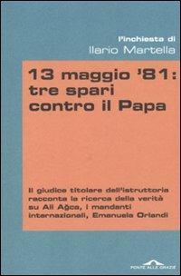 13 maggio '81: tre spari contro il papa - Ilario Salvatore Martella - Libro Ponte alle Grazie 2011, Inchieste | Libraccio.it