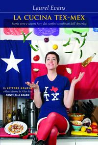 La cucina tex-mex. Storie vere e saporti forti dai confini sconfinati dell'America - Laurel Evans - Libro Ponte alle Grazie 2011, Il lettore goloso | Libraccio.it