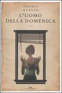 L' uomo della domenica - Thomas Kanger - Libro Ponte alle Grazie 2011, Romanzi | Libraccio.it