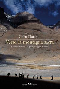 Verso la montagna sacra. Il monte Kailash. Un pellegrinaggio in Tibet - Colin Thubron - Libro Ponte alle Grazie 2011, Memorie | Libraccio.it