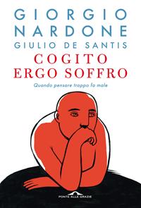 Cogito ergo soffro. Quando pensare troppo fa male - Giorgio Nardone, Giulio De Santis - Libro Ponte alle Grazie 2011, Saggi di terapia breve | Libraccio.it