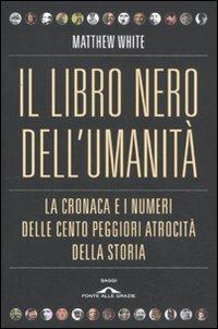 Il libro nero dell'umanità. La cronaca e i numeri delle cento peggiori atrocità della storia - Matthew White - Libro Ponte alle Grazie 2011, Saggi | Libraccio.it