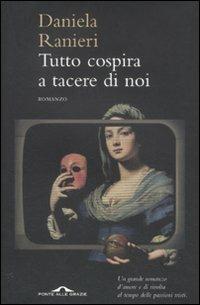 Tutto cospira a tacere di noi - Daniela Ranieri - Libro Ponte alle Grazie 2012, Romanzi | Libraccio.it