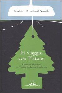 In viaggio con Platone. Riflessioni filosofiche su 19 tappe fondamentali della vita - Robert Rowland Smith - Libro Ponte alle Grazie 2012, Saggi | Libraccio.it