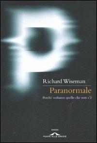 Paranormale. Perché vediamo quello che non c'è - Richard Wiseman - Libro Ponte alle Grazie 2012, Saggi | Libraccio.it