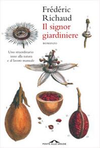 Il signor giardiniere - Frédéric Richaud - Libro Ponte alle Grazie 2012, Romanzi | Libraccio.it