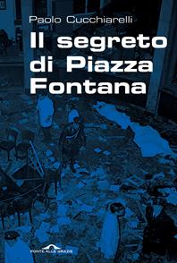 Il segreto di Piazza Fontana - Paolo Cucchiarelli - Libro Ponte alle Grazie 2012, Inchieste | Libraccio.it