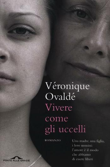 Vivere come gli uccelli - Véronique Ovaldé - Libro Ponte alle Grazie 2012, Romanzi | Libraccio.it