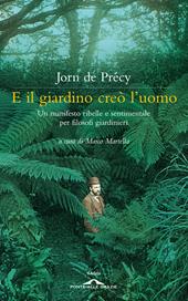 E il giardino creò l'uomo. Un manifesto ribelle e sentimentale per filosofi giardinieri