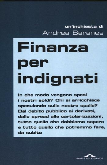Finanza per indignati - Andrea Baranes - Libro Ponte alle Grazie 2012, Inchieste | Libraccio.it