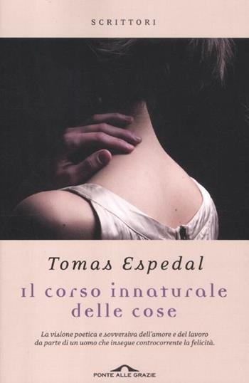Il corso innaturale delle cose - Tomas Espedal - Libro Ponte alle Grazie 2012, Scrittori | Libraccio.it