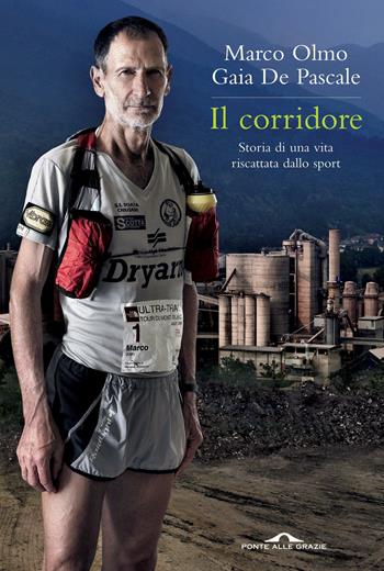 Il corridore. Storia di una vita riscattata dallo sport - Marco Olmo, Gaia De Pascale - Libro Ponte alle Grazie 2012, Saggi | Libraccio.it