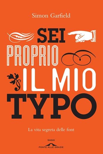 Sei proprio il mio typo. La vita segreta delle font - Simon Garfield - Libro Ponte alle Grazie 2012, Saggi | Libraccio.it
