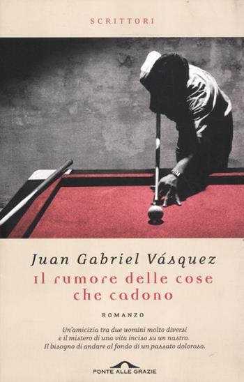 Il rumore delle cose che cadono - Juan Gabriel Vásquez - Libro Ponte alle Grazie 2012, Scrittori | Libraccio.it