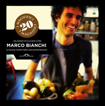 I magnifici 20. Un anno in cucina con Marco Bianchi. Le buone ricette della sana alimentazione. Ediz. illustrata - Marco Bianchi - Libro Ponte alle Grazie 2012, Fuori collana | Libraccio.it