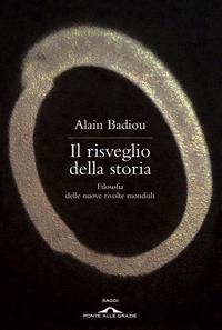 Il risveglio della storia. Filosofia delle nuove rivolte mondiali - Alain Badiou - Libro Ponte alle Grazie 2012, Saggi | Libraccio.it