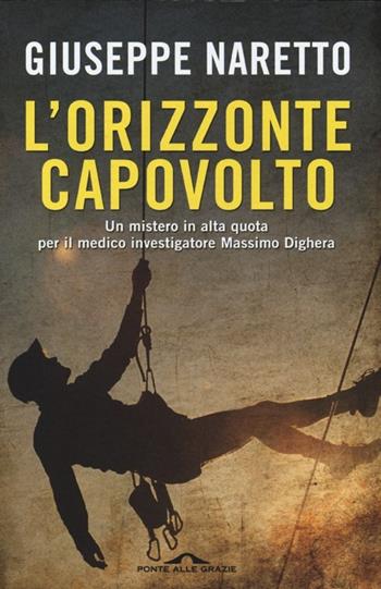 L'orizzonte capovolto - Giuseppe Naretto - Libro Ponte alle Grazie 2013 | Libraccio.it