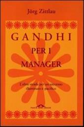 Gandhi per i manager. L'altra strada per un successo illuminato e pacifico