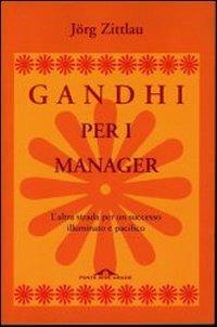 Gandhi per i manager. L'altra strada per un successo illuminato e pacifico - Jörg Zittlau - Libro Ponte alle Grazie 2012, Saggi | Libraccio.it